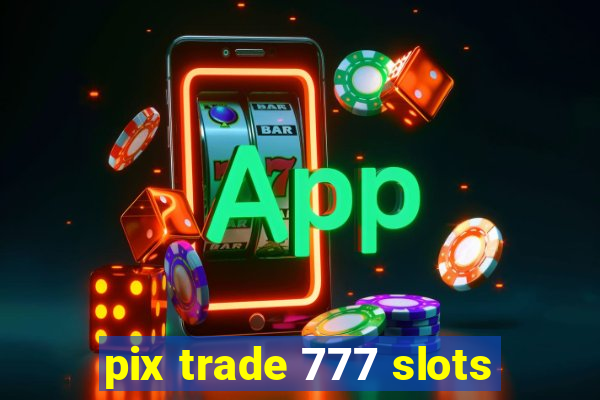 pix trade 777 slots